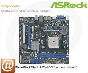 90-MXGJC0-A0BAYZ - Placa-Me ASRock A55M-HVS (Item em cadastro)