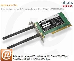 WMP600N - Adaptador de rede PCI Wireless 11n Cisco WMP600N Dual-Band (2.4GHz/5GHz) 300mbps