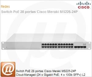 MS225-24P-HW - Switch PoE 28 portas Cisco Meraki MS225-24P Cloud-Managed (24 x Gigabit PoE; 4 x 10Gb SFP+) L2 Gerenciável Empilhável
