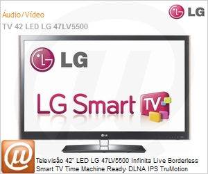 47LV5500 - Televiso 42" LED LG 47LV5500 Infinita Live Borderless Smart TV Time Machine Ready DLNA IPS TruMotion 120Hz Full HD