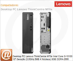 11EW005RBO - Desktop PC Lenovo ThinkCentre M70s Intel Core i3-10100 10 Gerao (3,6GHz 6MB 4 Ncleos) 8GB DDR4-2666 256GB SSD M.2 2280 PCIe x4 NVMe Opal Windows 11 Pro SFF 1 Ano OnSite