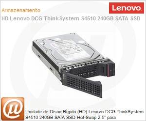 4XB7A10247 - Unidade de Disco Rgido (HD) de Estado Slido [SSD] 240GB Lenovo DCG ThinkSystem S4510 SATA Hot-Swap 2.5" para SR530/SR550/SR630/SR650