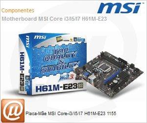 H61M-E23 - Placa-Mãe MSI Core-i3/I5/I7 H61M-E23 1155
