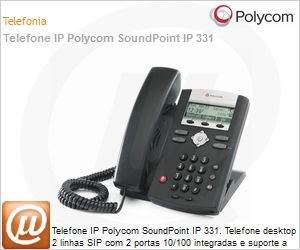 2200-12365-025 - Telefone IP Polycom SoundPoint IP 331. Telefone desktop 2 linhas SIP com 2 portas 10/100 integradas e suporte a PoE