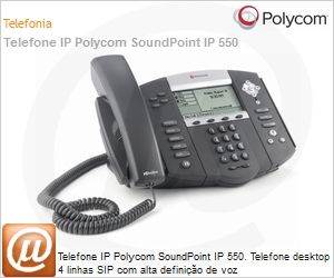 2200-12550-001 - Telefone IP Polycom SoundPoint IP 550. Telefone desktop 4 linhas SIP com alta definio de voz