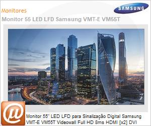 LH55VMTEBGBXZD - Monitor 55" LED LFD Profissional Digital Signage Samsung VMT-E VM55T Videowall Full HD 8ms HDMI [x2] DVI DisplayPort USB IR Rede RS232 Borda Ultrafina