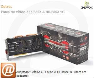 HD685XZDFC - Adaptador Grfico XFX 685X A HD-685X 1G (Item em cadastro)
