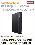 Desktop PC Lenovo ThinkCentre M70q Tiny Intel Core i3-10100T 10 Gerao (3GHz 6MB 4 Ncleos) 8GB DDR4-3200 256GB SSD M.2 2280 PCIe Windows 11 Pro 1 Ano OnSite (Figura somente ilustrativa, no representa o produto real)