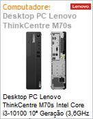 Desktop PC Lenovo ThinkCentre M70s Intel Core i3-10100 10 Gerao (3,6GHz 6MB 4 Ncleos) 8GB DDR4-2666 256GB SSD M.2 2280 PCIe x4 NVMe Opal Windows 11 Pro SFF 1 Ano OnSite (Figura somente ilustrativa, no representa o produto real)