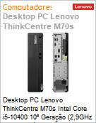 Desktop PC Lenovo ThinkCentre M70s Intel Core i5-10400 10 Gerao (2,9GHz 12MB 6 Ncleos) 8GB DDR4-2666 256GB SSD M.2 2280 PCI-e x4 NVMe Opal Windows 11 Pro SFF Wi-Fi 6 BT 5.1 (Figura somente ilustrativa, no representa o produto real)