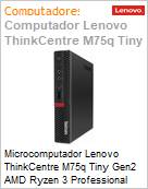 Desktop PC Lenovo ThinkCentre M75q Tiny Gen2 AMD Ryzen 3 Pro 5350Ge 4GB DDR4-3200 SODIMM 256GB SSD Windows 10 Pro 1 Ano On-Site (Figura somente ilustrativa, no representa o produto real)