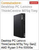 Desktop PC Lenovo ThinkCentre M75q Tiny Gen2 AMD Ryzen 3 Pro 5350Ge 4GB 256GB SSD Windows 11 Pro Wi-Fi 6 Bluetooth 5.1 (Figura somente ilustrativa, no representa o produto real)