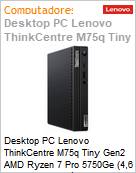 Desktop PC Lenovo ThinkCentre M75q Tiny Gen2 AMD Ryzen 7 Pro 5750Ge (4,6 GHz 16 MB 8 Ncleos) 16GB DDR4-3200MHz 512GB SSD Windows 11 Pro Wi-Fi 6 Bluetooth 5.1 (Figura somente ilustrativa, no representa o produto real)