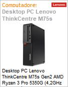 Desktop PC Lenovo ThinkCentre M75s Gen2 AMD Ryzen 3 Pro 5350G (4,2GHz 8MB 4 Ncleos) 8GB DDR4-3200MHz 256GB SSD Windows 11 Pro SFF (Figura somente ilustrativa, no representa o produto real)