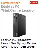 Desktop PC ThinkCentre Lenovo Neo50q Tiny G4 Intel Core i3-1215U 16GB 256GB SSD FreeDOS  (Figura somente ilustrativa, no representa o produto real)