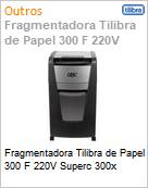 Fragmentadora Tilibra de Papel 300 F 220V Supercorte 300x  (Figura somente ilustrativa, no representa o produto real)