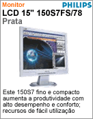 150S7FS/78 - Monitor 15" LCD Philips 150S7FS 1024x768 12ms 500:1 Prata (Substitui o 150S6FS)